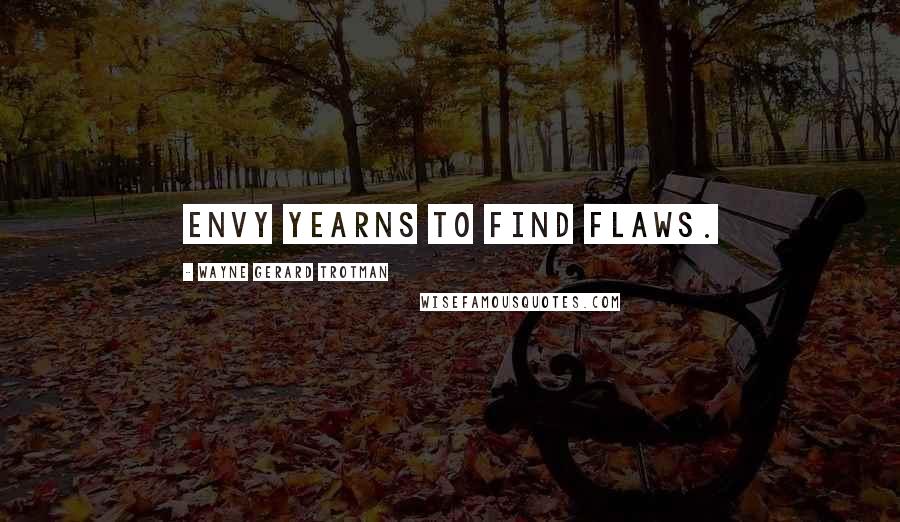 Wayne Gerard Trotman Quotes: Envy yearns to find flaws.