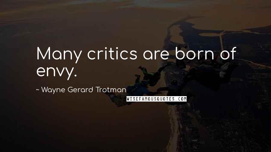 Wayne Gerard Trotman Quotes: Many critics are born of envy.