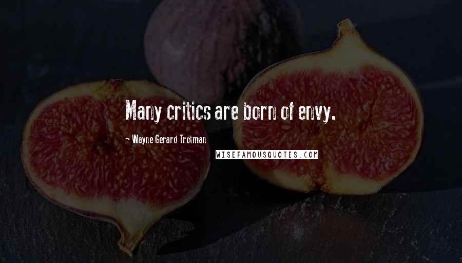 Wayne Gerard Trotman Quotes: Many critics are born of envy.
