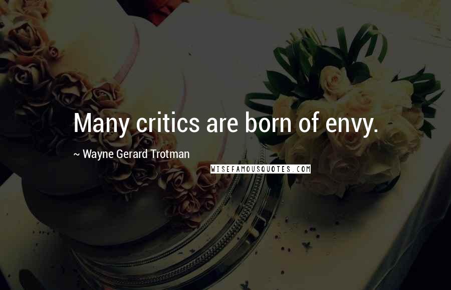 Wayne Gerard Trotman Quotes: Many critics are born of envy.