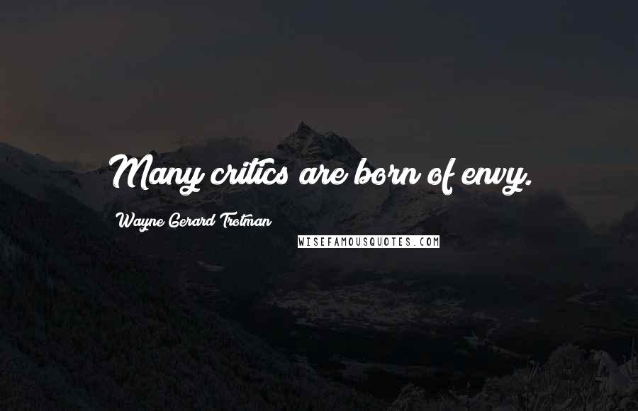 Wayne Gerard Trotman Quotes: Many critics are born of envy.