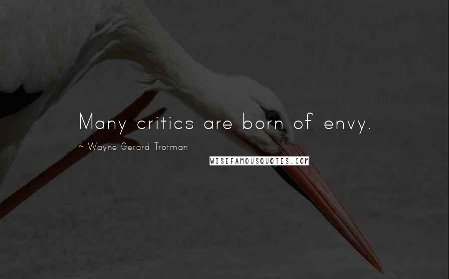Wayne Gerard Trotman Quotes: Many critics are born of envy.