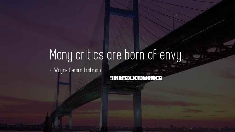 Wayne Gerard Trotman Quotes: Many critics are born of envy.