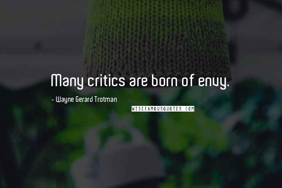 Wayne Gerard Trotman Quotes: Many critics are born of envy.