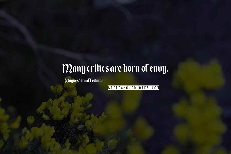 Wayne Gerard Trotman Quotes: Many critics are born of envy.