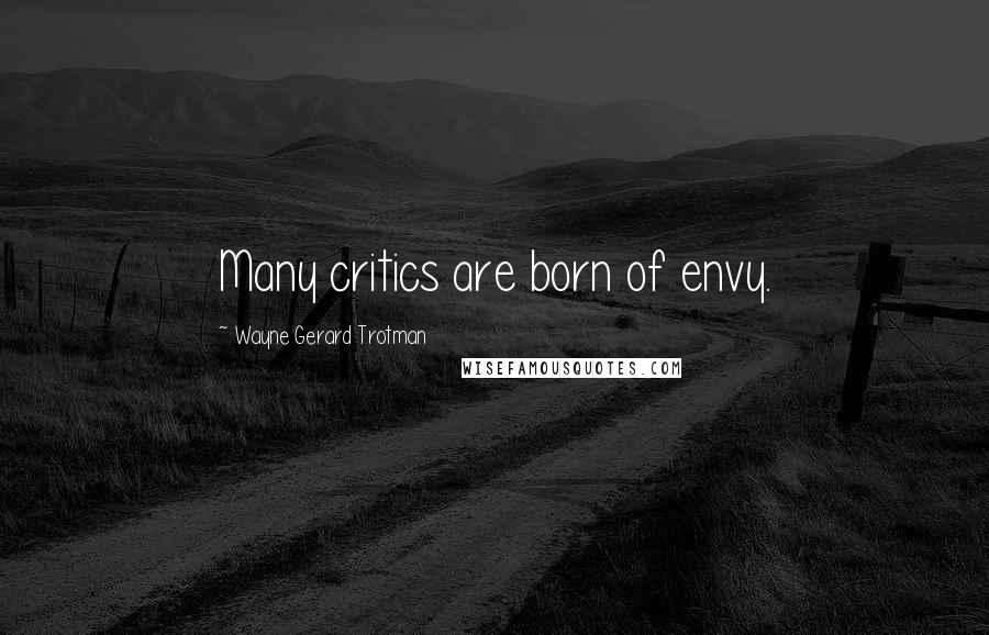Wayne Gerard Trotman Quotes: Many critics are born of envy.
