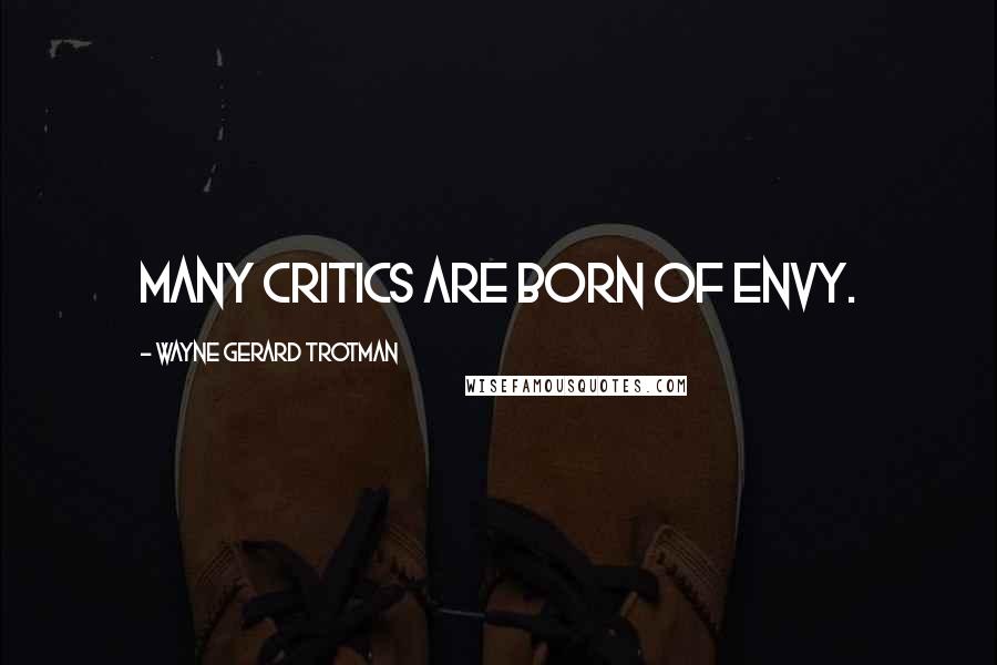 Wayne Gerard Trotman Quotes: Many critics are born of envy.