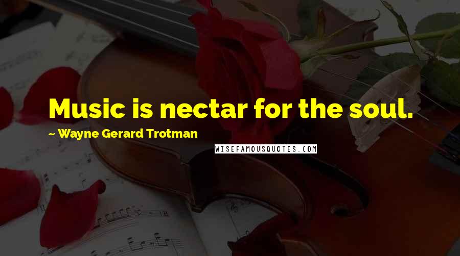 Wayne Gerard Trotman Quotes: Music is nectar for the soul.