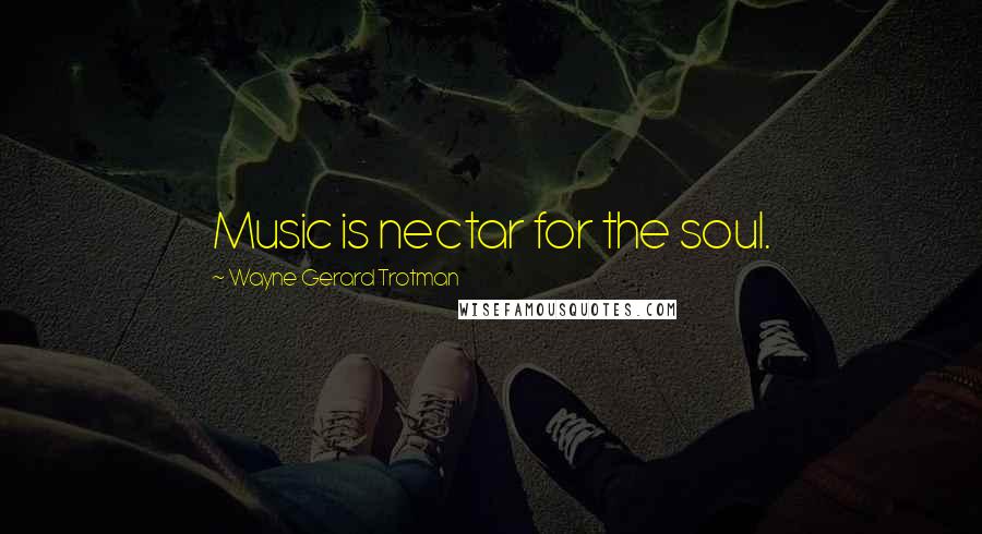 Wayne Gerard Trotman Quotes: Music is nectar for the soul.