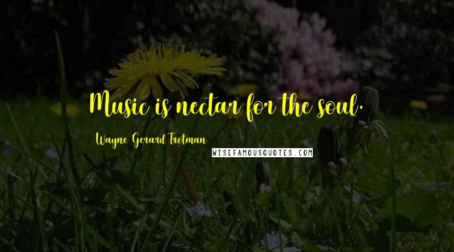 Wayne Gerard Trotman Quotes: Music is nectar for the soul.