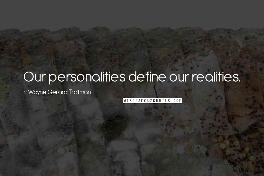 Wayne Gerard Trotman Quotes: Our personalities define our realities.