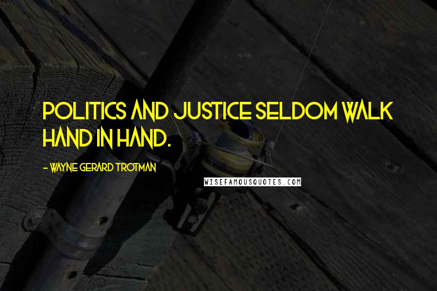 Wayne Gerard Trotman Quotes: Politics and justice seldom walk hand in hand.