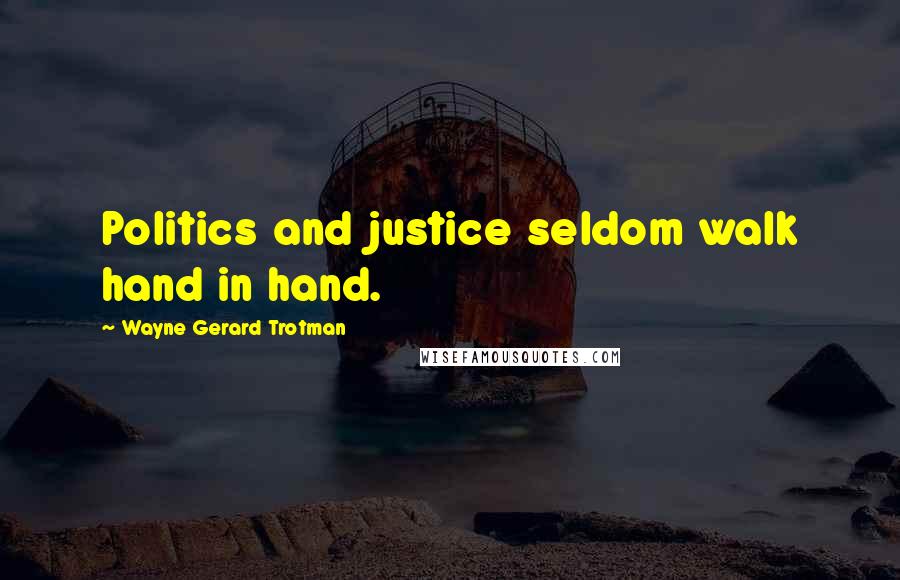 Wayne Gerard Trotman Quotes: Politics and justice seldom walk hand in hand.
