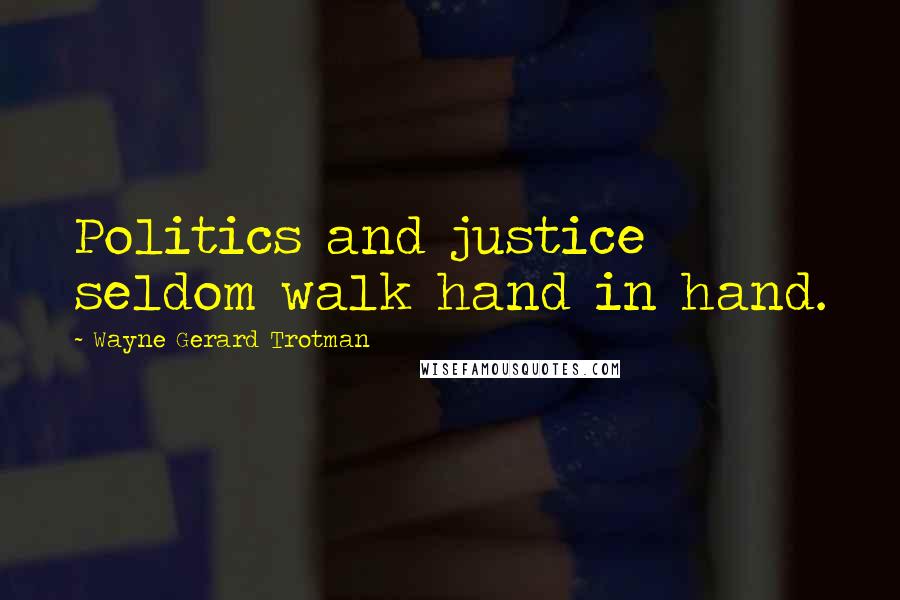 Wayne Gerard Trotman Quotes: Politics and justice seldom walk hand in hand.