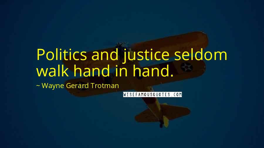 Wayne Gerard Trotman Quotes: Politics and justice seldom walk hand in hand.
