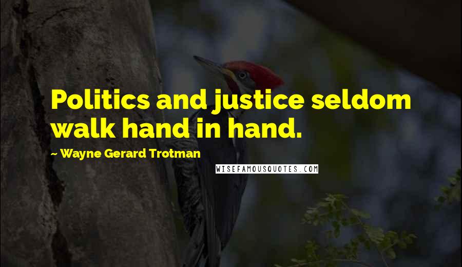 Wayne Gerard Trotman Quotes: Politics and justice seldom walk hand in hand.