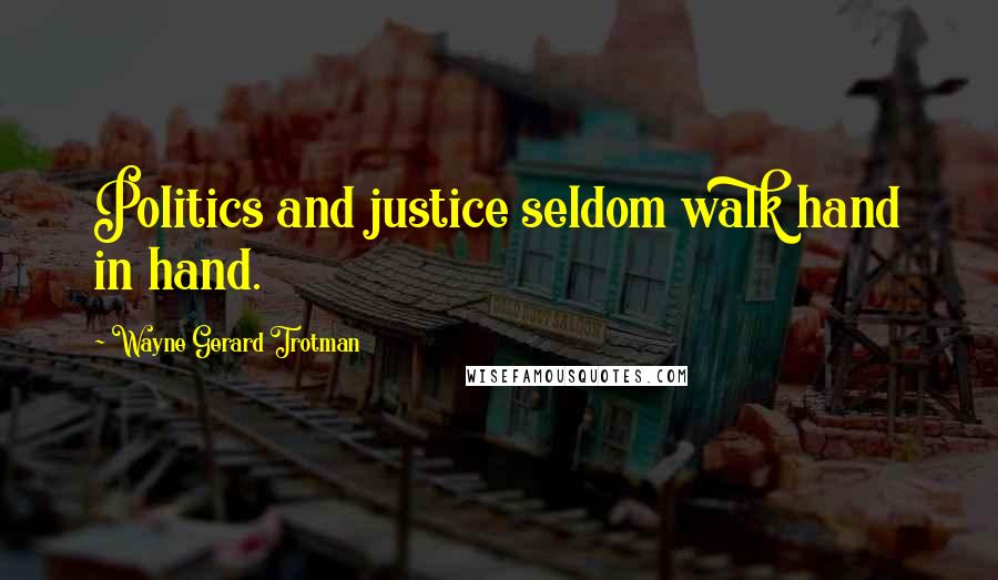 Wayne Gerard Trotman Quotes: Politics and justice seldom walk hand in hand.