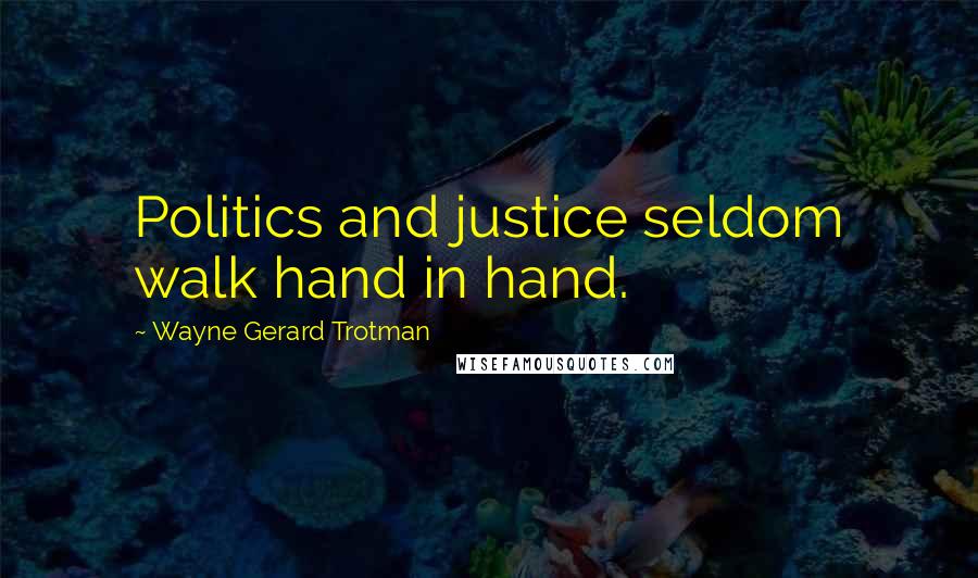 Wayne Gerard Trotman Quotes: Politics and justice seldom walk hand in hand.