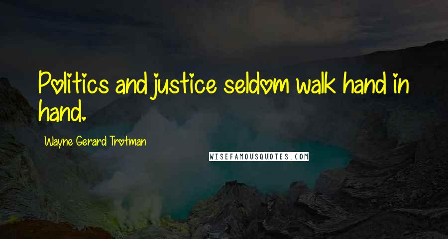 Wayne Gerard Trotman Quotes: Politics and justice seldom walk hand in hand.
