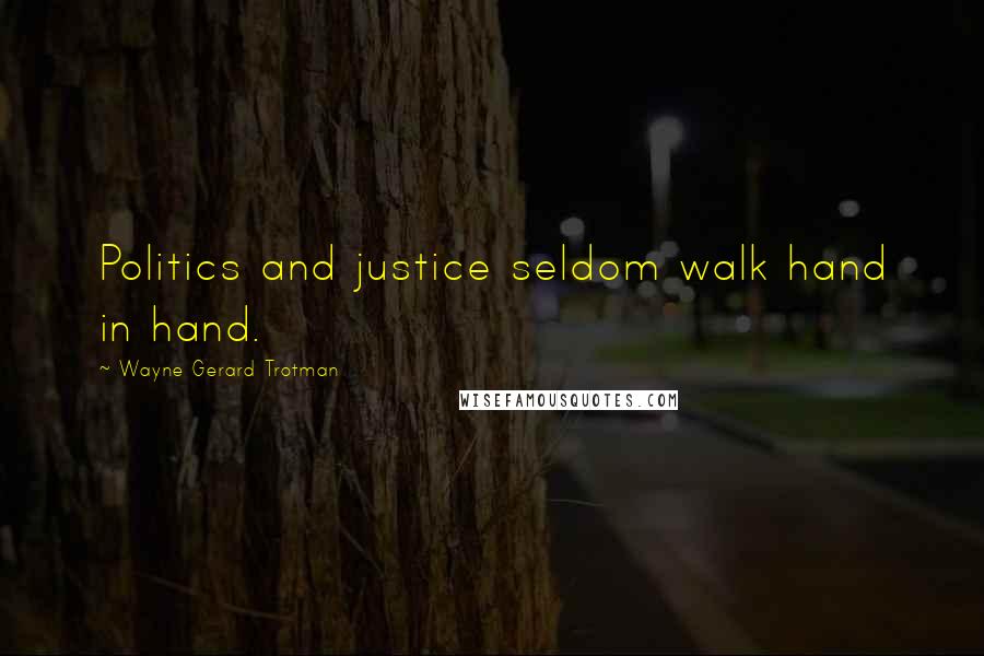 Wayne Gerard Trotman Quotes: Politics and justice seldom walk hand in hand.