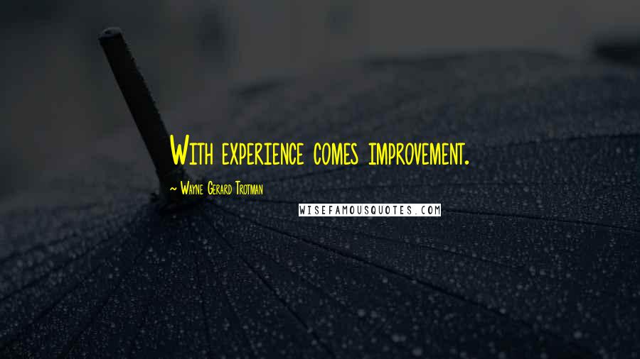Wayne Gerard Trotman Quotes: With experience comes improvement.