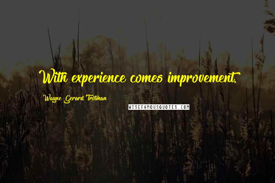 Wayne Gerard Trotman Quotes: With experience comes improvement.