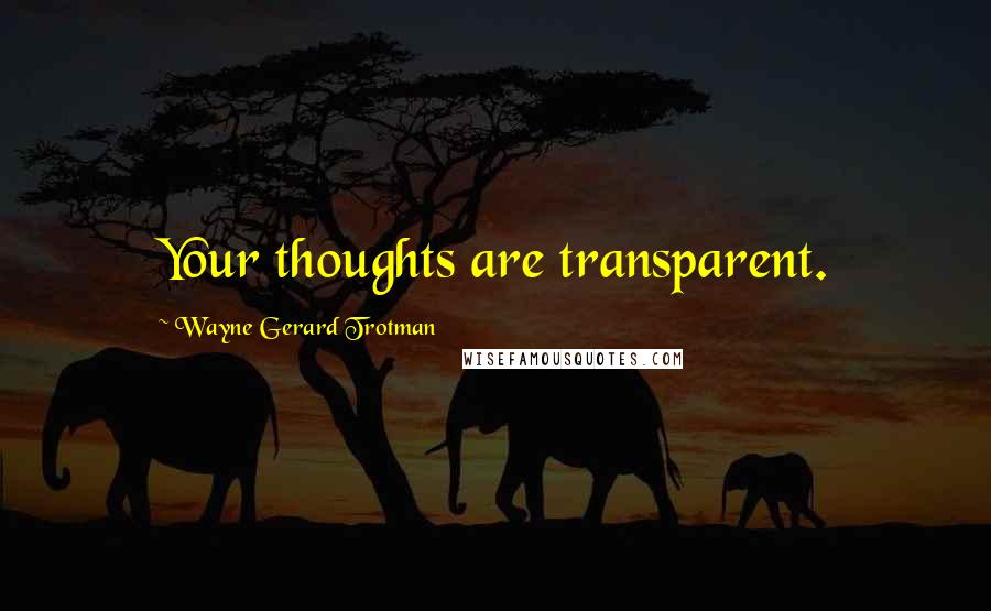 Wayne Gerard Trotman Quotes: Your thoughts are transparent.