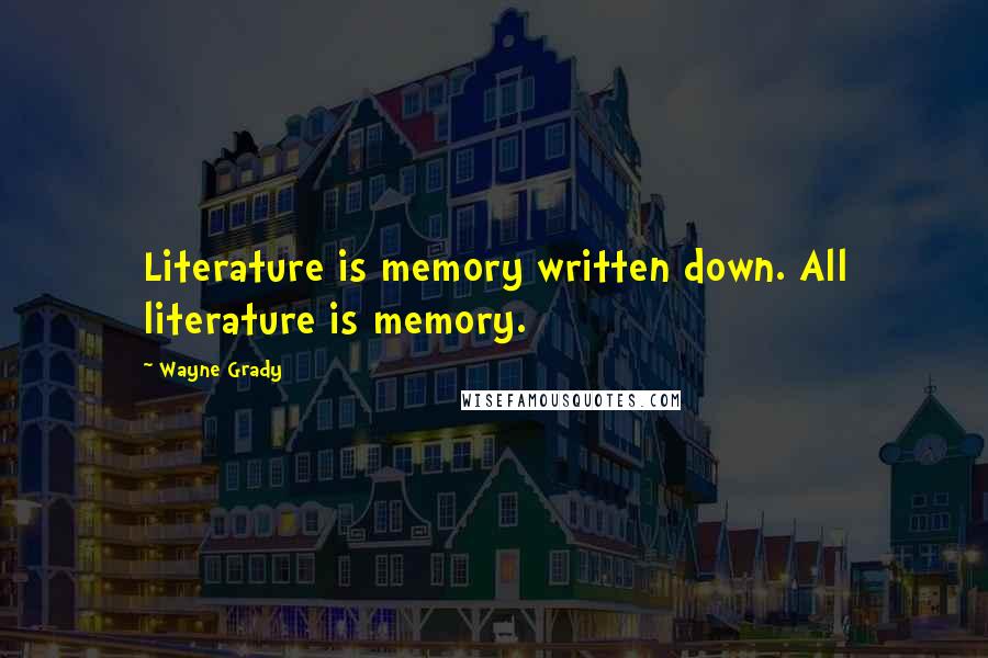 Wayne Grady Quotes: Literature is memory written down. All literature is memory.