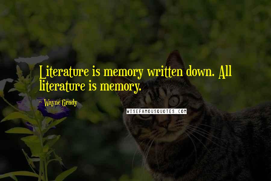 Wayne Grady Quotes: Literature is memory written down. All literature is memory.