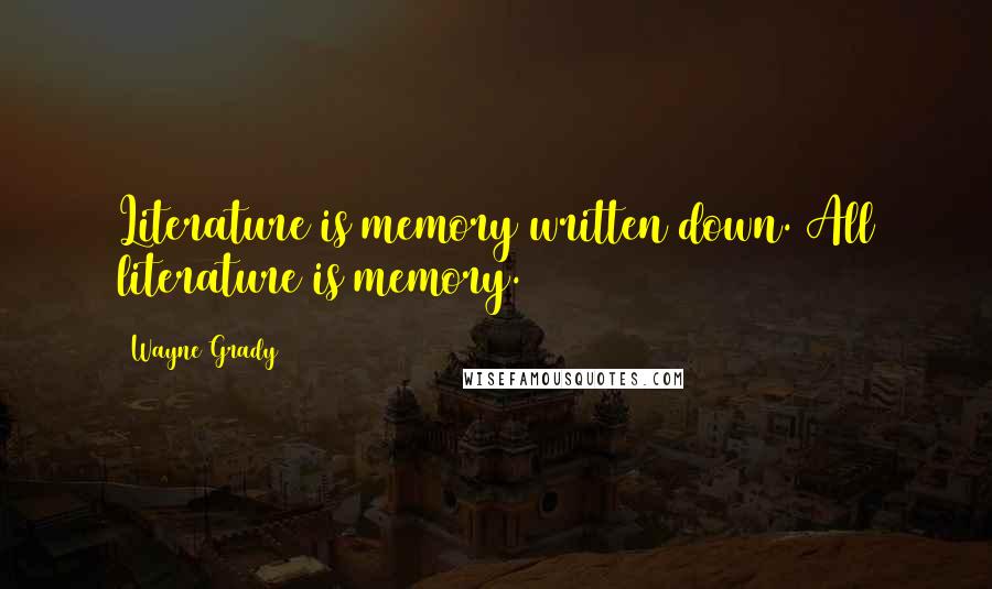 Wayne Grady Quotes: Literature is memory written down. All literature is memory.