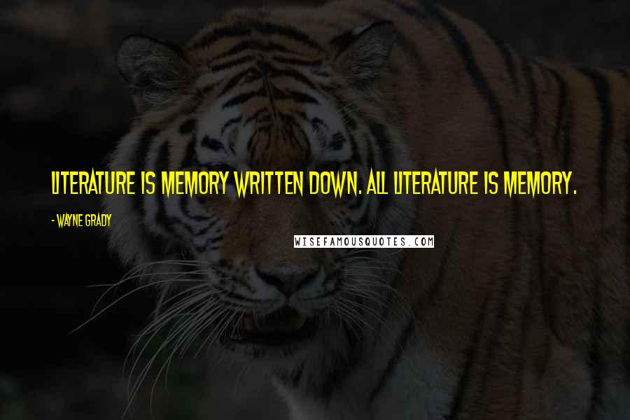 Wayne Grady Quotes: Literature is memory written down. All literature is memory.