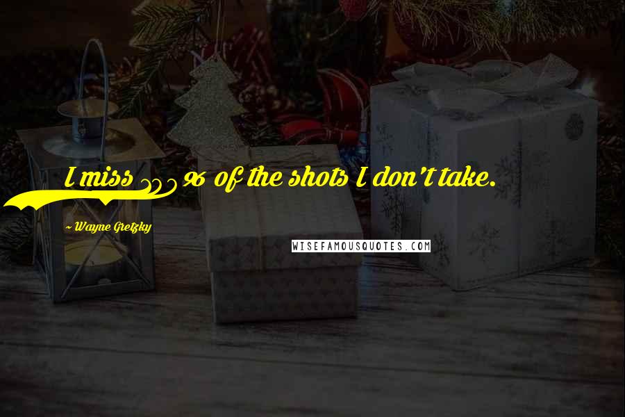 Wayne Gretzky Quotes: I miss 100% of the shots I don't take.