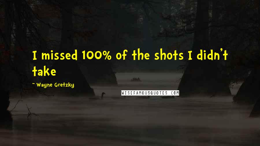 Wayne Gretzky Quotes: I missed 100% of the shots I didn't take