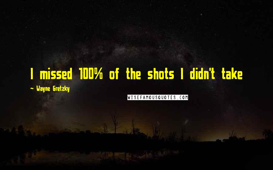 Wayne Gretzky Quotes: I missed 100% of the shots I didn't take