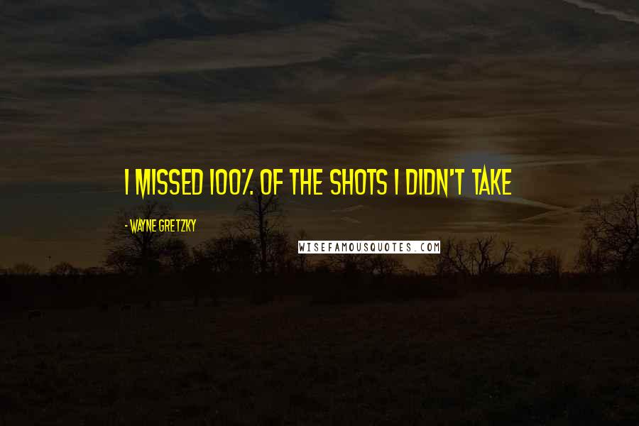 Wayne Gretzky Quotes: I missed 100% of the shots I didn't take