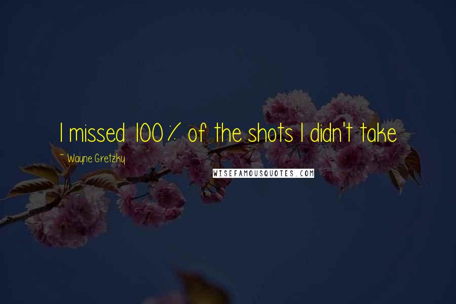 Wayne Gretzky Quotes: I missed 100% of the shots I didn't take