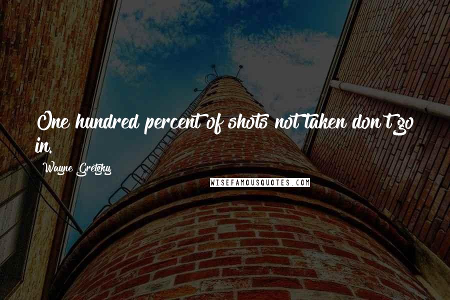 Wayne Gretzky Quotes: One hundred percent of shots not taken don't go in.