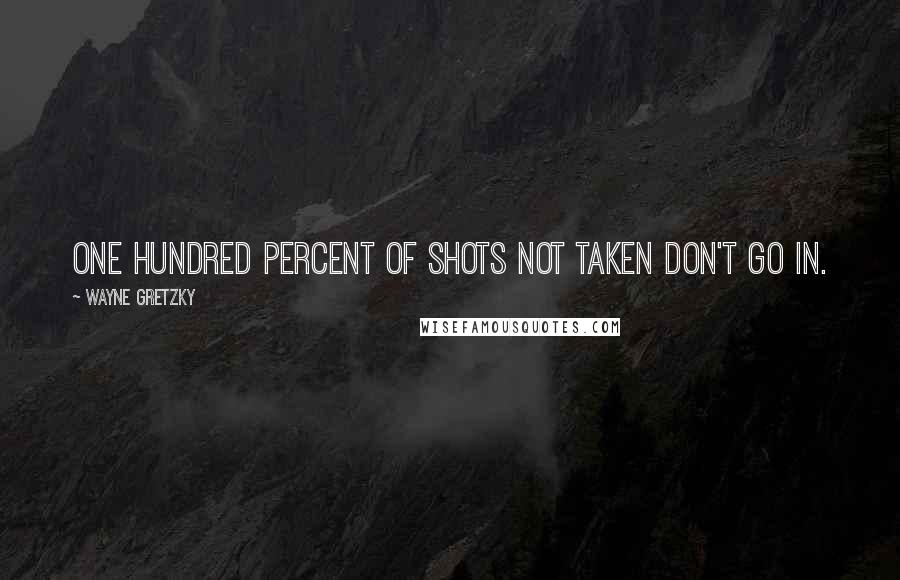 Wayne Gretzky Quotes: One hundred percent of shots not taken don't go in.