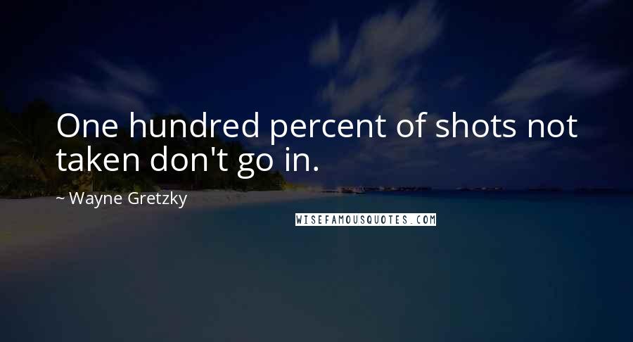 Wayne Gretzky Quotes: One hundred percent of shots not taken don't go in.