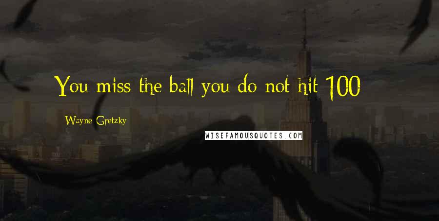 Wayne Gretzky Quotes: You miss the ball you do not hit 100%