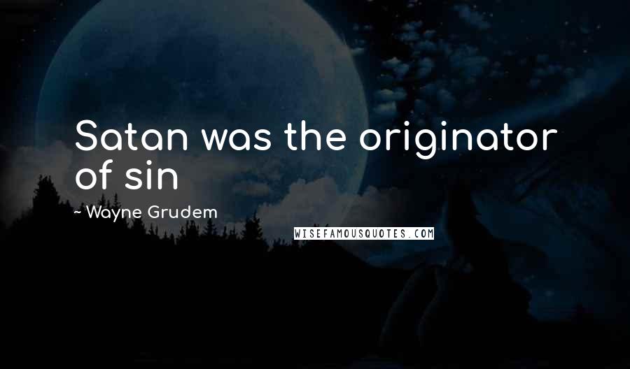 Wayne Grudem Quotes: Satan was the originator of sin