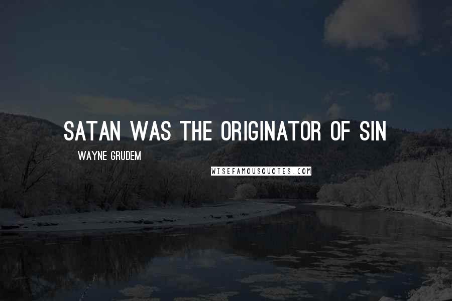 Wayne Grudem Quotes: Satan was the originator of sin