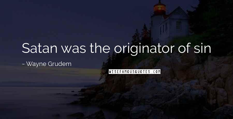 Wayne Grudem Quotes: Satan was the originator of sin