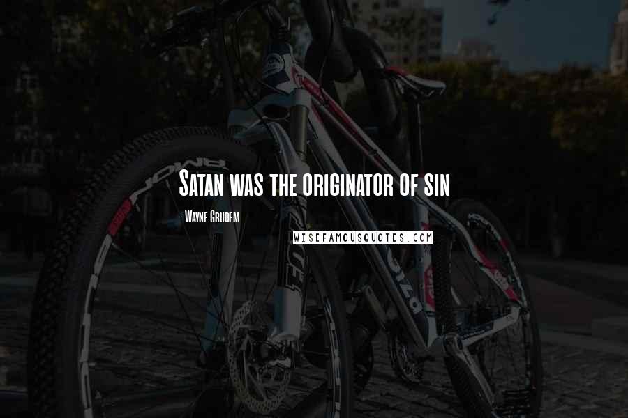 Wayne Grudem Quotes: Satan was the originator of sin