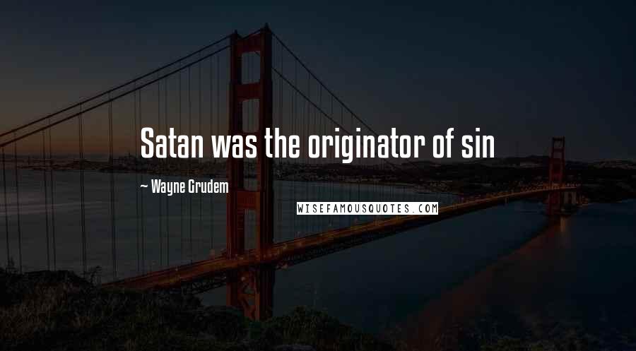 Wayne Grudem Quotes: Satan was the originator of sin