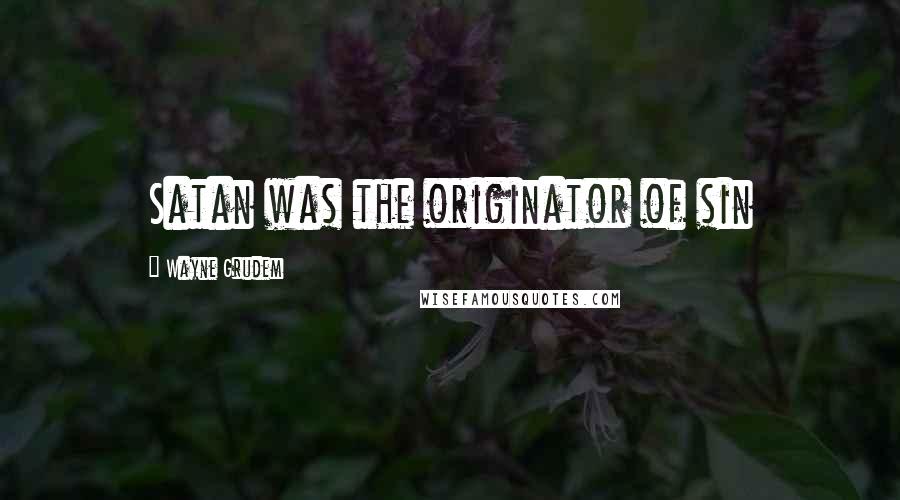 Wayne Grudem Quotes: Satan was the originator of sin