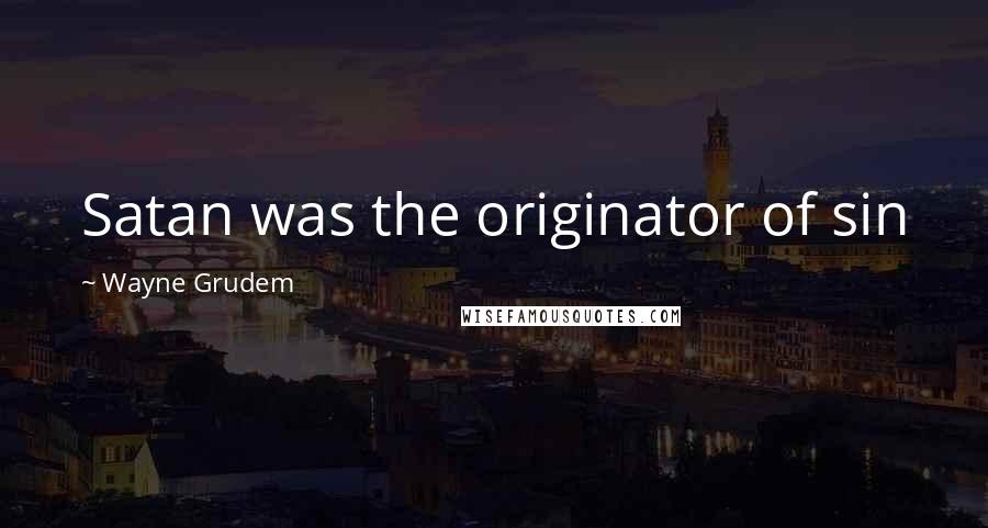 Wayne Grudem Quotes: Satan was the originator of sin