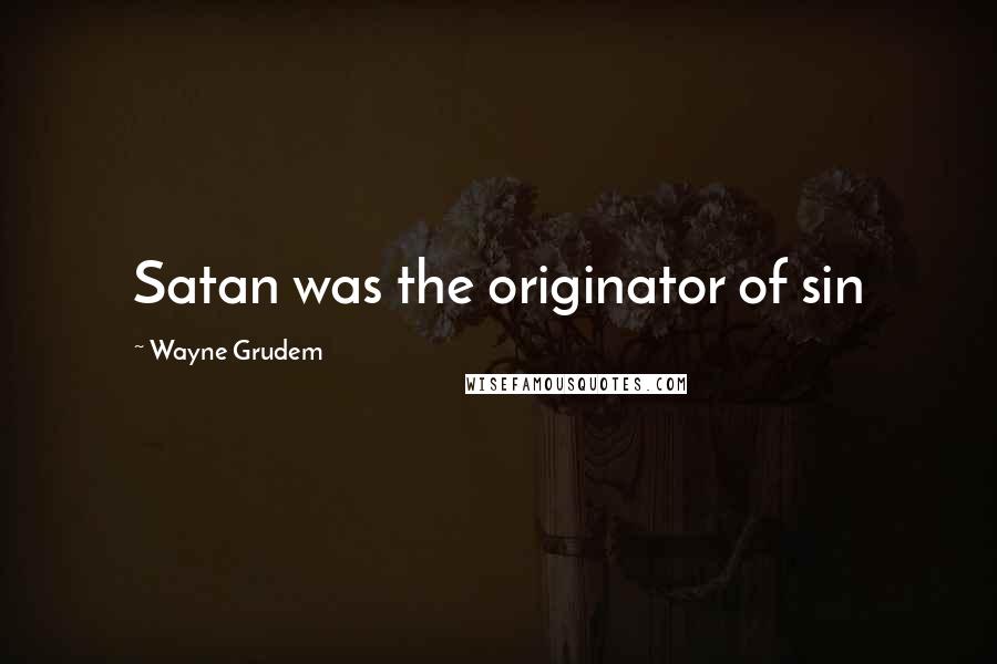 Wayne Grudem Quotes: Satan was the originator of sin