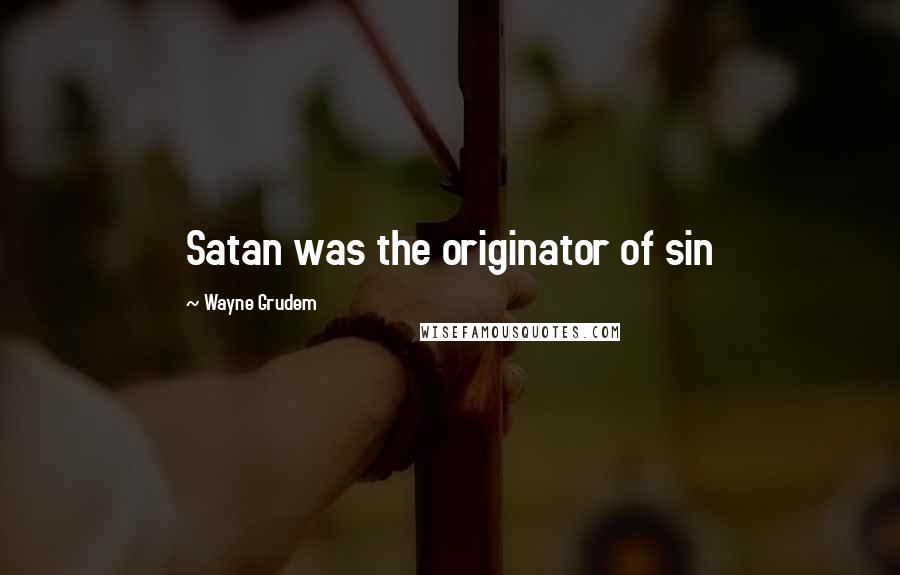 Wayne Grudem Quotes: Satan was the originator of sin