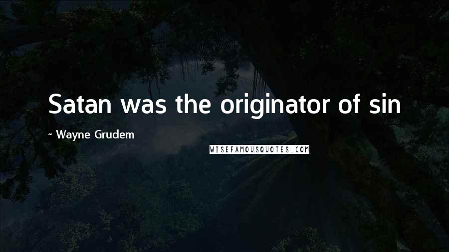 Wayne Grudem Quotes: Satan was the originator of sin